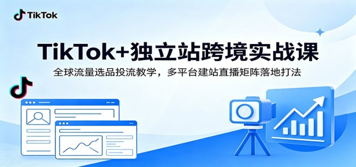 TikTok+����վ�羳ʵս�Σ�ȫ������ѡƷͶ����ѧ����ƽ̨��վֱ���������
